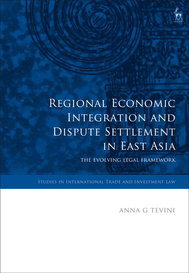 Regional Economic Integration and Dispute Settlement in East Asia by Anna G Tevini
