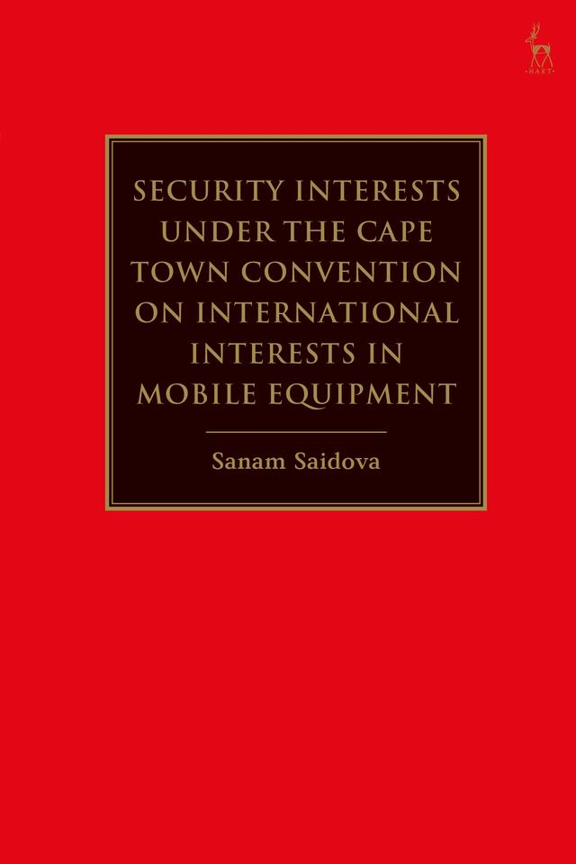 Security Interests under the Cape Town Convention on International Interests in Mobile Equipment by Sanam Saidova