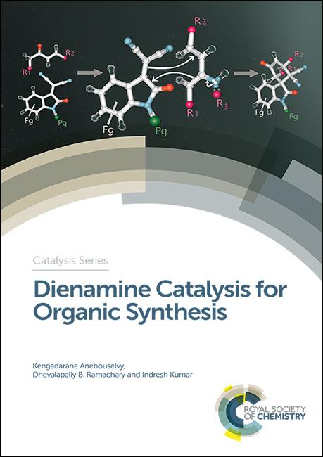 Dienamine Catalysis for Organic Synthesis by Dhevalapally B Ramachary, Indresh Kumar, Kengadarane Anebouselvy