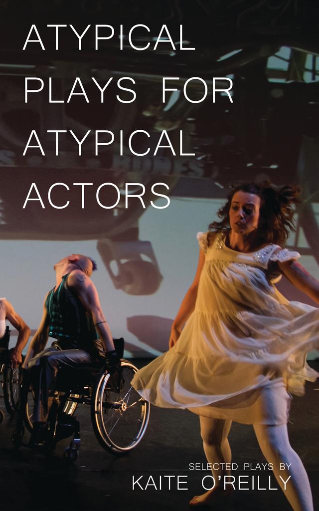 Atypical Plays for Atypical Actors by Kaite O'Reilly