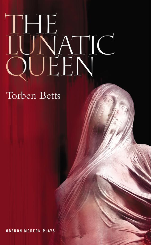 The Lunatic Queen by Torben Betts