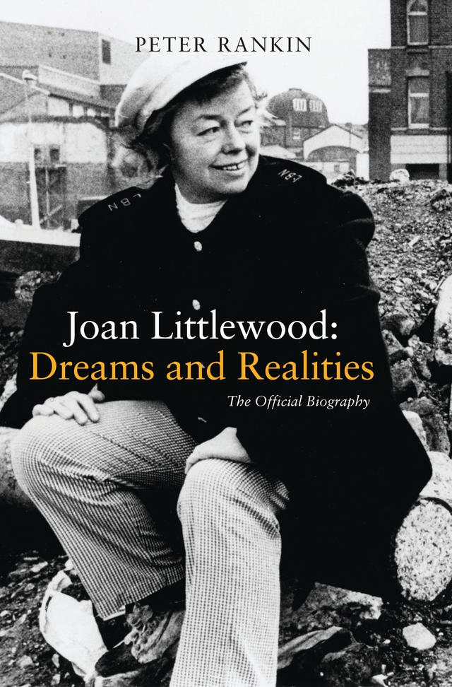 Joan Littlewood: Dreams and Realities by Peter Rankin