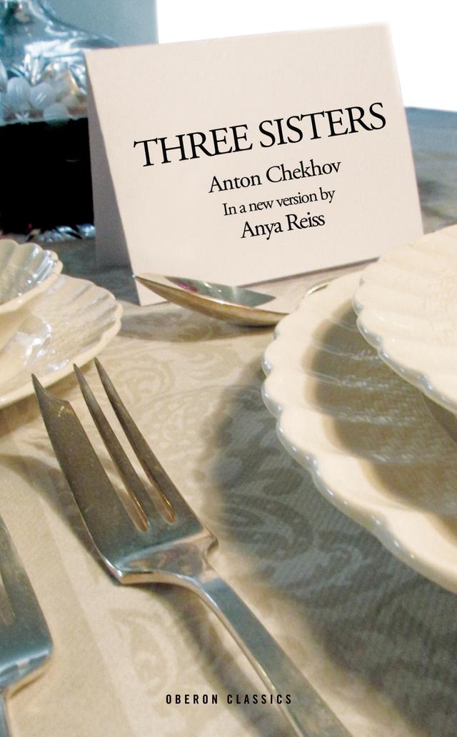 Three Sisters by Anton Chekhov, Anya Reiss