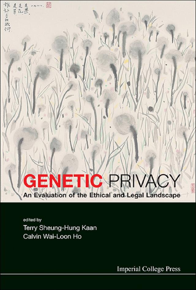 GENETIC PRIVACY: AN EVALUATION OF THE ETHICAL & LEGAL ... by Calvin Wai-loon Ho, Terry Sheung-hung Kaan