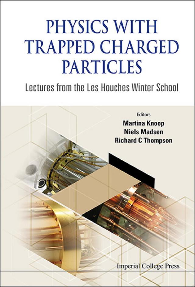 PHYSICS WITH TRAPPED CHARGED PARTICLES by Martina Knoop, Niels Madsen, Richard C Thompson