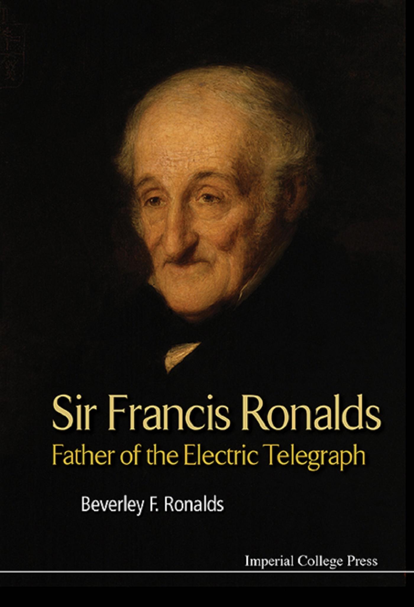 SIR FRANCIS RONALDS: FATHER OF THE ELECTRIC TELEGRAPH