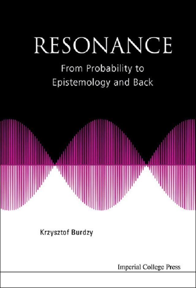 RESONANCE: FROM PROBABILITY TO EPISTEMOLOGY AND BACK by Krzysztof Burdzy