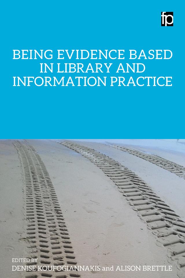 Being Evidence Based in Library and Information Practice by Alison Brettle, Denise Koufogiannakis