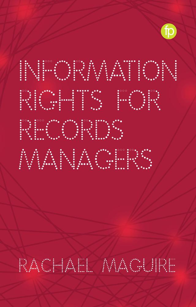 Information Rights for Records Managers by Rachael Maguire