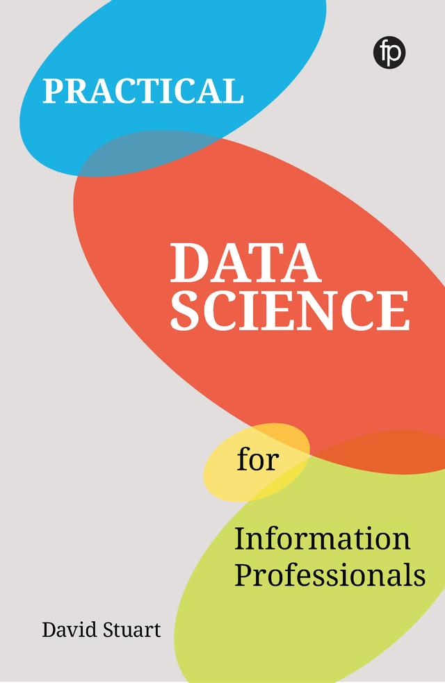 Practical Data Science for Information Professionals by David Stuart