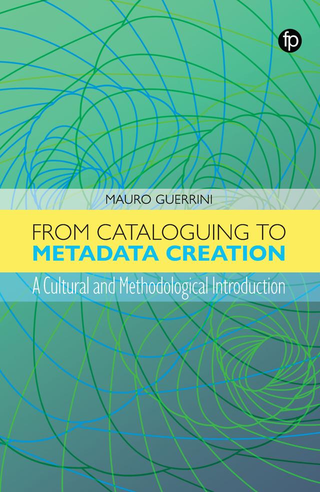 From Cataloguing to Metadata Creation by Mauro Guerrini