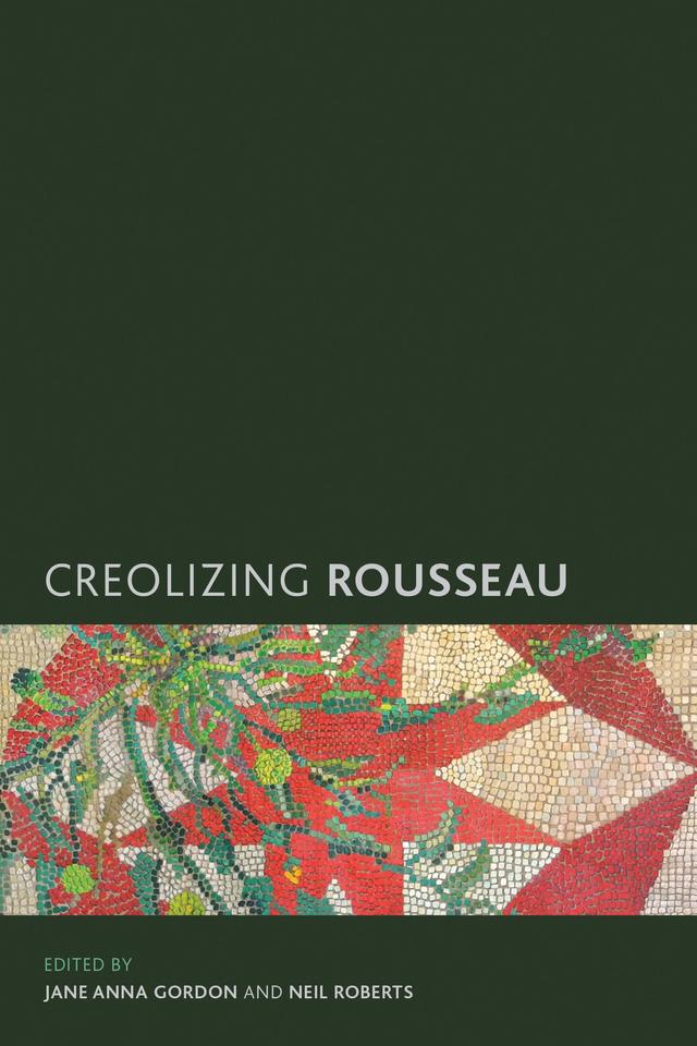 Creolizing Rousseau by Jane Anna Gordon, Neil Roberts