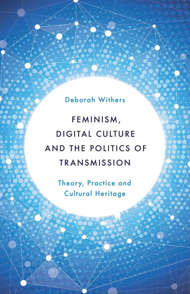 Feminism, Digital Culture and the Politics of Transmission by 