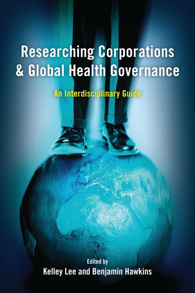 Researching Corporations and Global Health Governance by Benjamin Hawkins, Kelley Lee