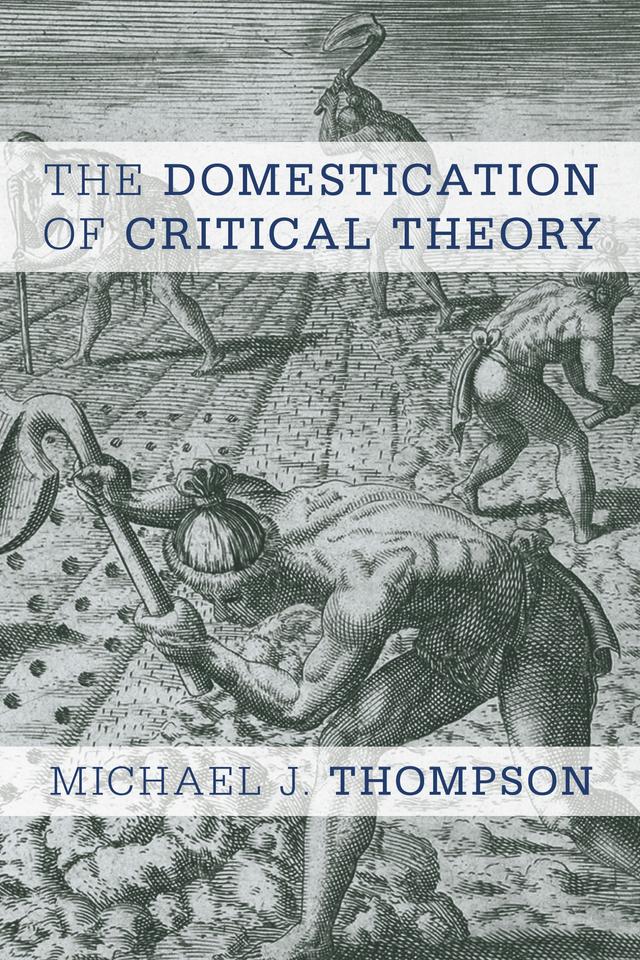 The Domestication of Critical Theory by Michael J. Thompson