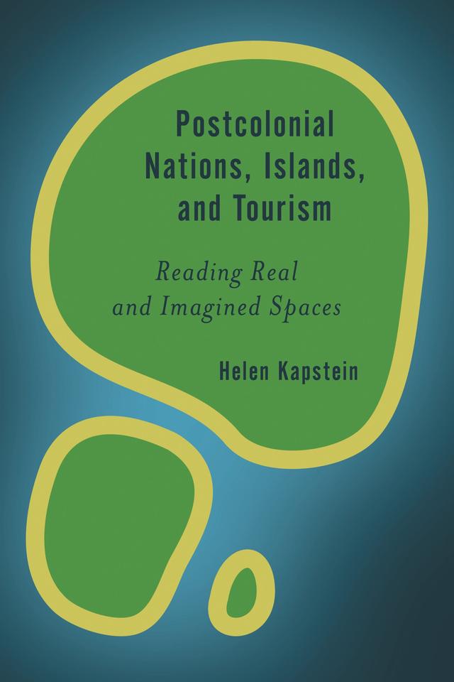 Postcolonial Nations, Islands, and Tourism by Helen Kapstein