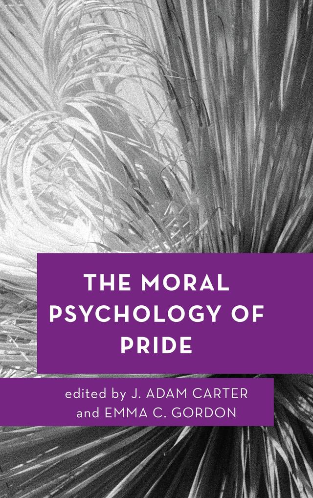 The Moral Psychology of Pride by Emma C. Gordon, J. Adam Carter