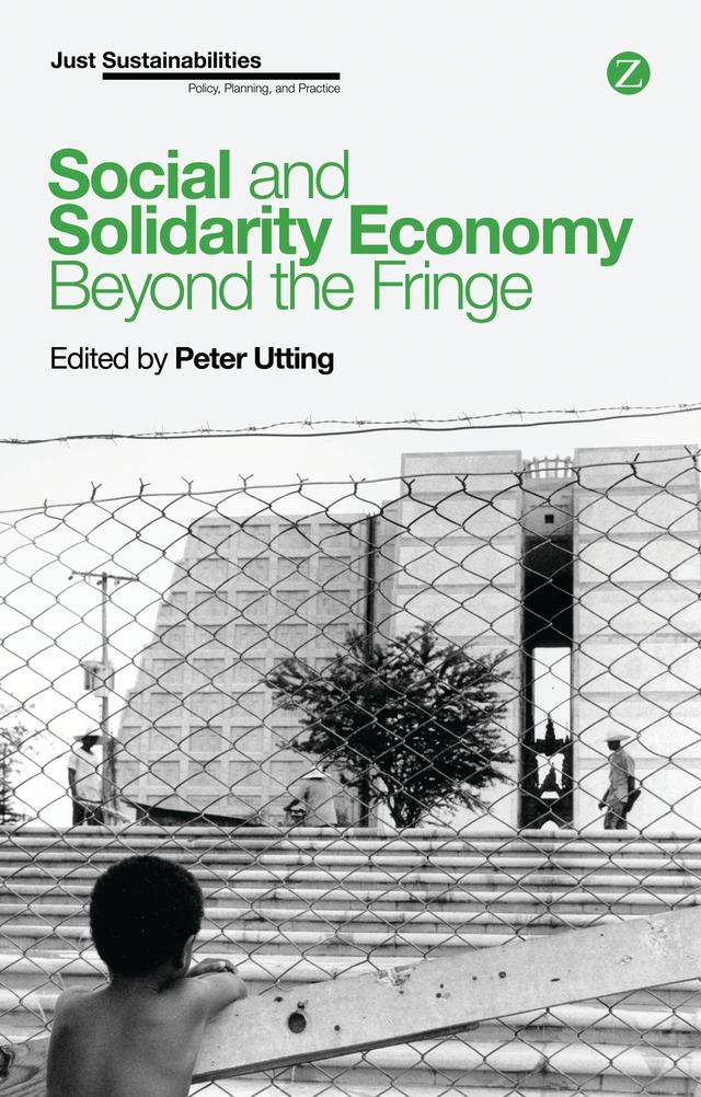 Social and Solidarity Economy by Abhijit Ghosh, Ananya Mukherjee-Reed, Béatrice Alain, Bénédicte Fonteneau, Carina Millstone, Cecilia Rossel, Cristina Grasseni, Darryl Reed, Francesca Forno, Georgina Gómez, Jean-Louis Laville, John-Justin McMurtry, José Luis Coraggio, Justine Nannyonjo, Marguerite Mendell, Milford Bateman, Paul Nelson, Peter Utting, Professor Bina Agarwal, Roldan Muradian, Silvana Signori, Stephen Healy, Suzanne Bergeron