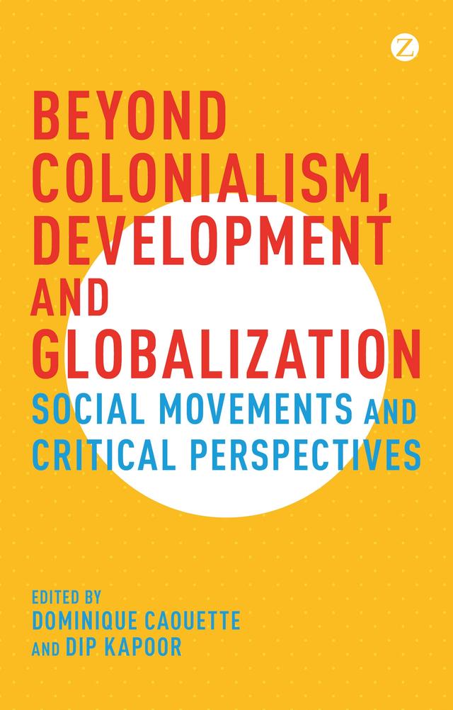 Beyond Colonialism, Development and Globalization by Dip Kapoor, Dominique Caouette