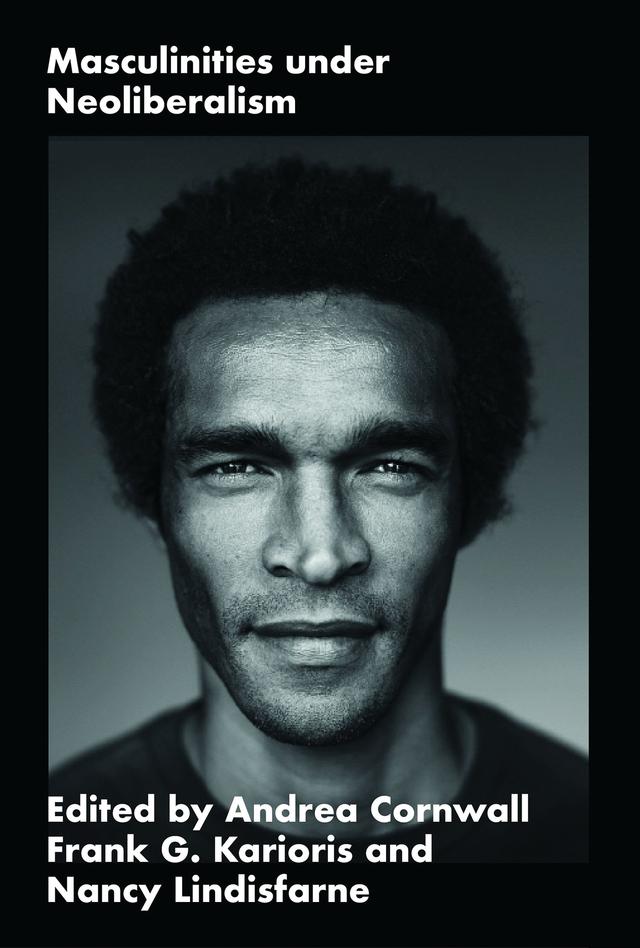 Masculinities under Neoliberalism by Andrea Cornwall, Frank G. Karioris, Nancy Lindisfarne