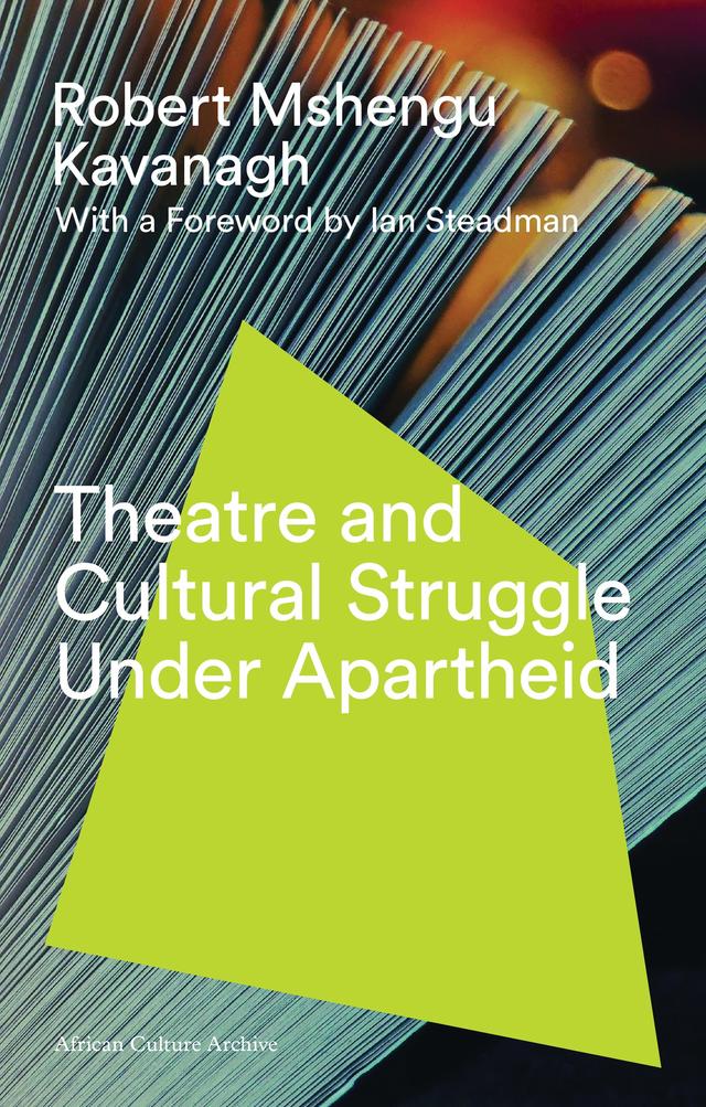 Theatre and Cultural Struggle under Apartheid by Ian Steadman, Robert Mshengu Kavanagh