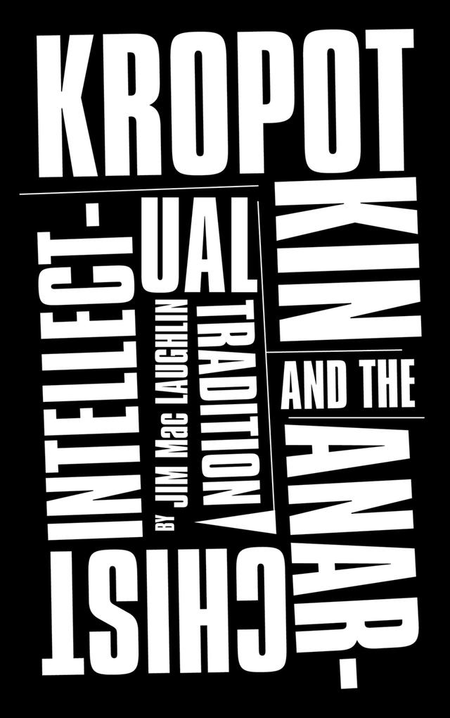 Kropotkin and the Anarchist Intellectual Tradition by Jim Mac Laughlin