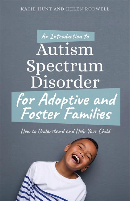An Introduction to Autism for Adoptive and Foster Families by Helen Rodwell, Katie Hunt