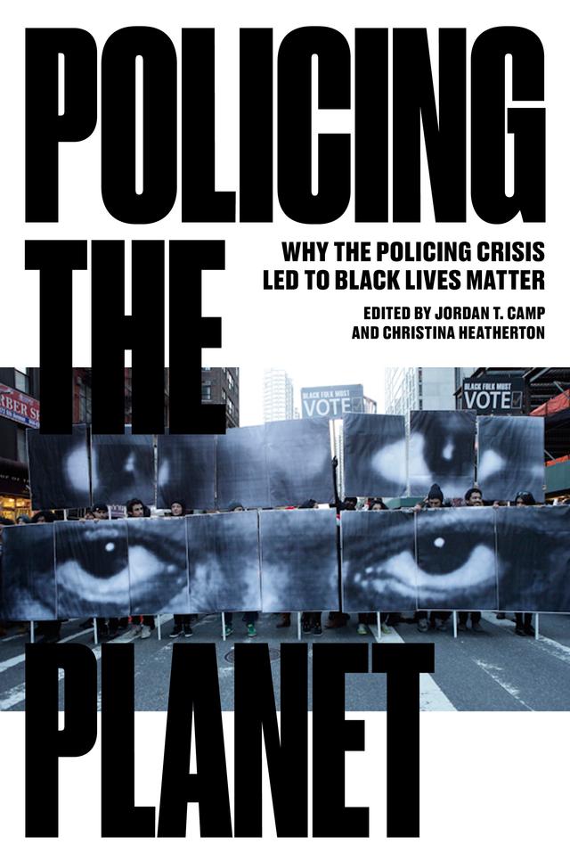 Policing the Planet by Alex Sanchez, Alex S. Vitale, Anjali Kamat, Arun Kundnani, Asha Rosa Ransby-Sporn, Becky Dennison, Breanna Champion, Brian Jordan Jefferson, Christina B. Hanhardt, Christina Heatherton, Craig Gilmore, Don Mitchell, George Lipsitz, Hamid Khan, Jordan T. Camp, Justin Hansford, Kafui Attoh, Lynn A. Staeheli, Marisol Lebrón, Martín Espada, Mizue Aizeki, Naomi Murakawa, Page May, Pete White, Rachel Herzing, Robin D.G. Kelley, Ruth Wilson Gilmore, Steven Osuna, Vijay Prashad