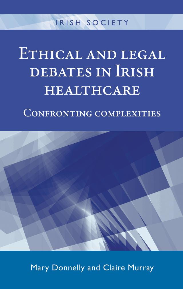 Ethical and legal debates in Irish healthcare by Claire Murray, Mary Donnelly
