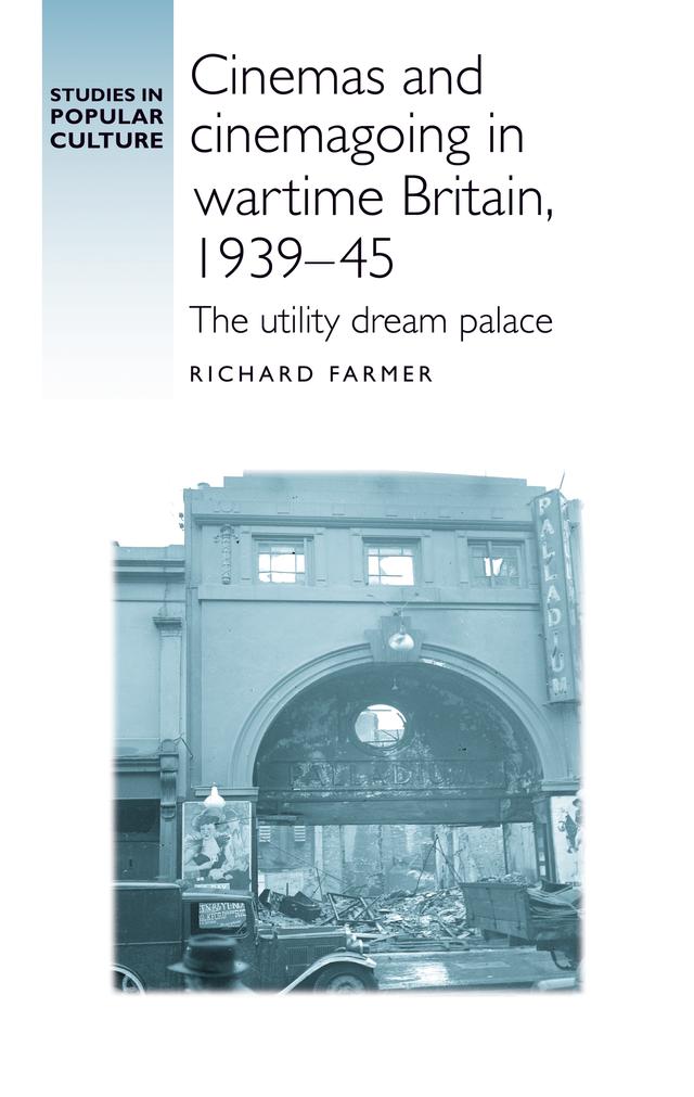 Cinemas and cinemagoing in wartime Britain, 1939–45 by Richard Farmer