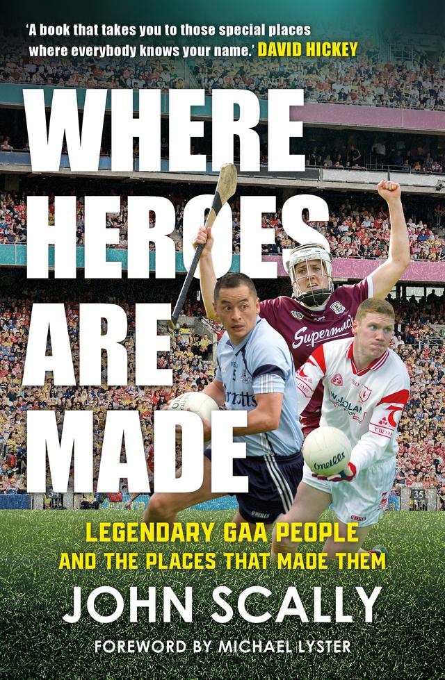 Where Heroes Are Made by John Scally