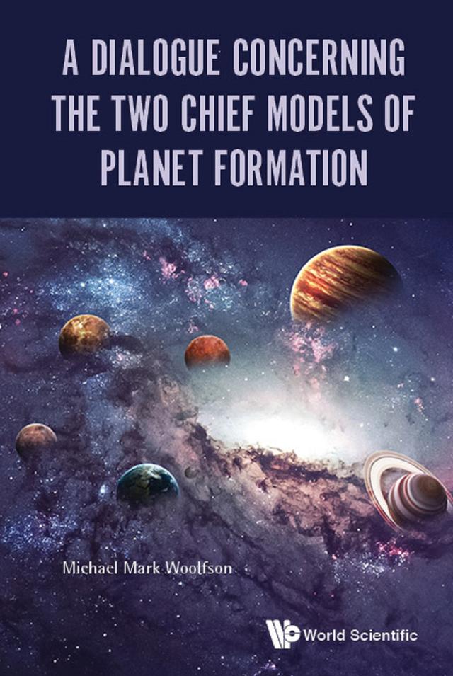 DIALOGUE CONCERNING THE TWO CHIEF MODELS OF PLANET FORMATION by Michael Mark Woolfson