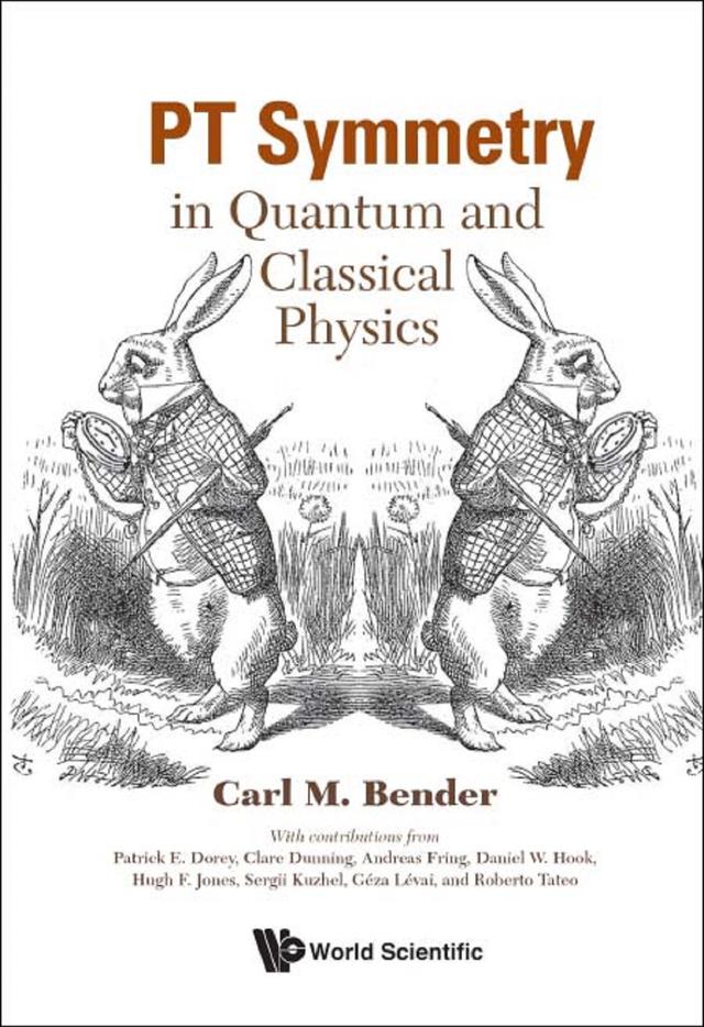 PT SYMMETRY: IN QUANTUM AND CLASSICAL PHYSICS by Carl M Bender