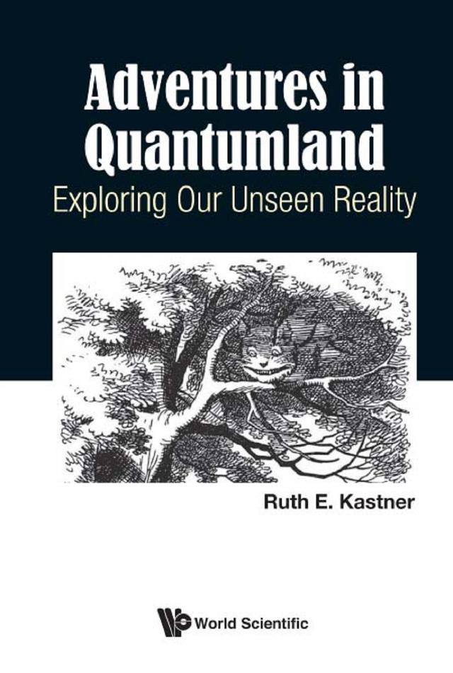 ADVENTURES IN QUANTUMLAND: EXPLORING OUR UNSEEN REALITY by Ruth E Kastner