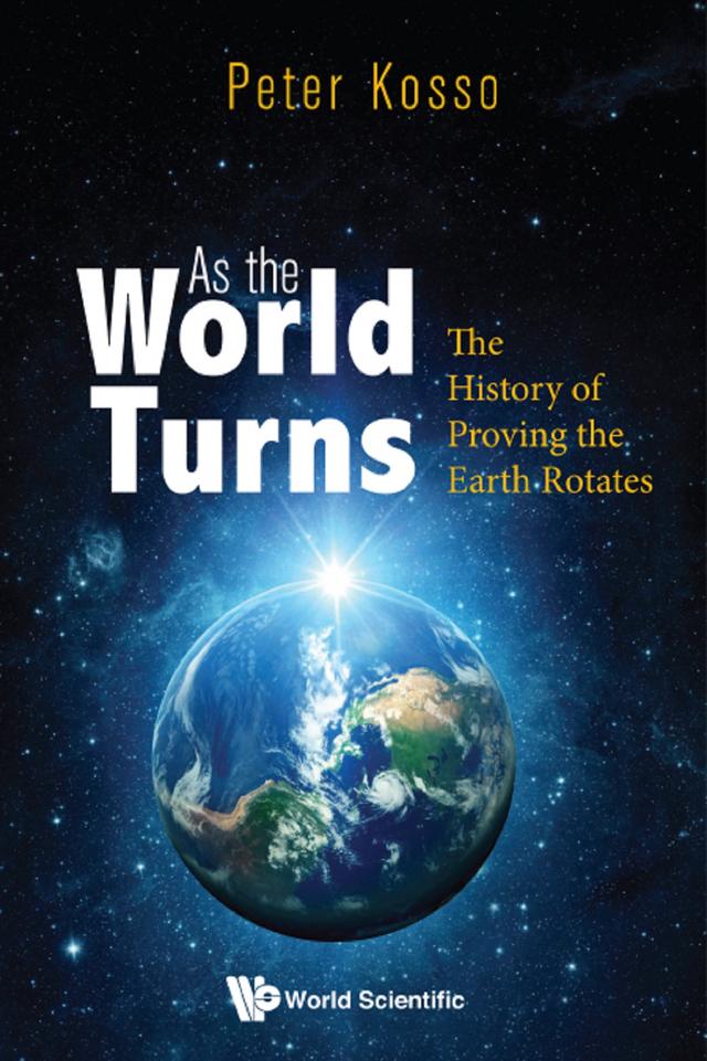 AS THE WORLD TURNS: THE HISTORY OF PROVING THE EARTH ROTATES by Peter Kosso