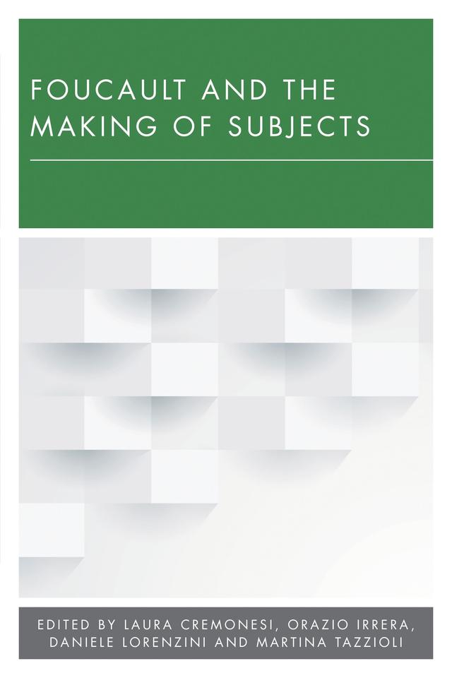 Foucault and the Making of Subjects by Daniele Lorenzini, Laura Cremonesi, Martina Tazzioli, Orazio Irrera