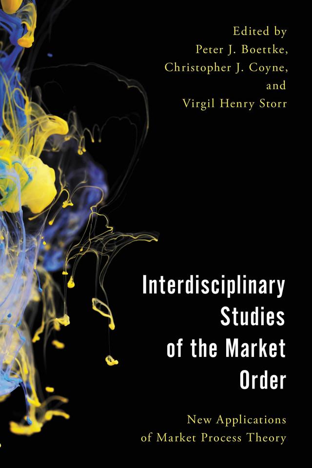 Interdisciplinary Studies of the Market Order by Christopher J. Coyne, Peter J. Boettke, Virgil Henry Storr