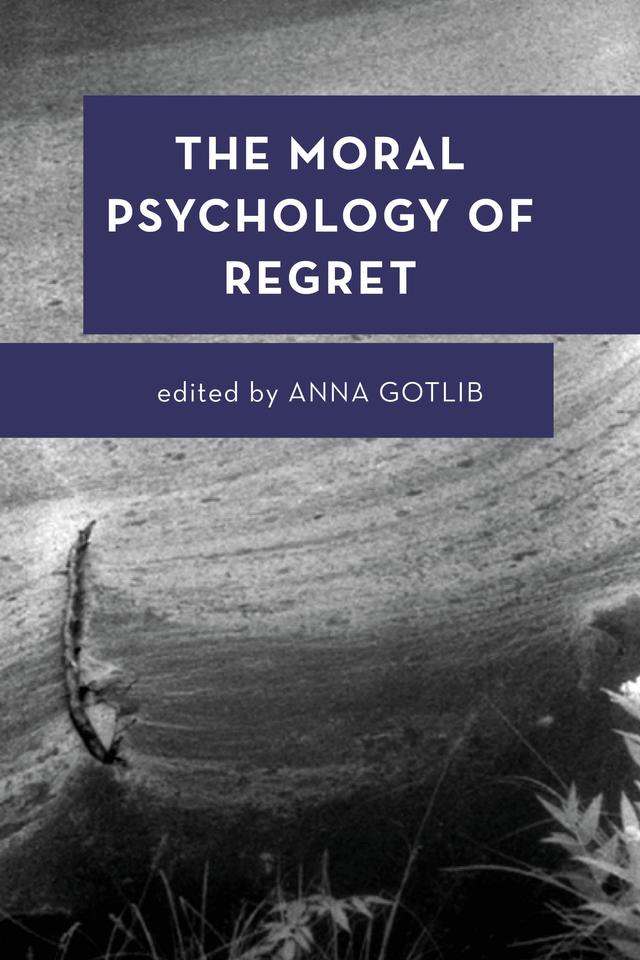 The Moral Psychology of Regret by Anna Gotlib