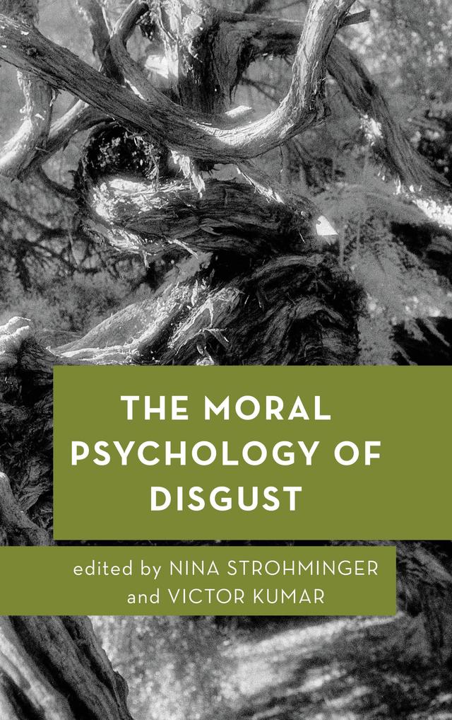 The Moral Psychology of Disgust by Nina Strohminger, Victor Kumar