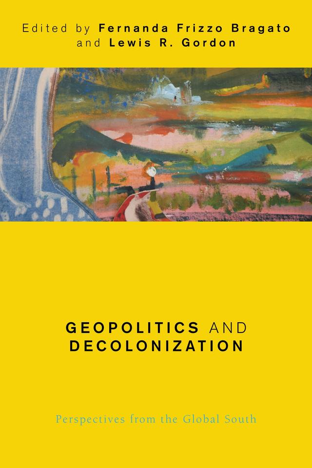 Geopolitics and Decolonization by Fernanda Frizzo Bragato, Lewis R. Gordon