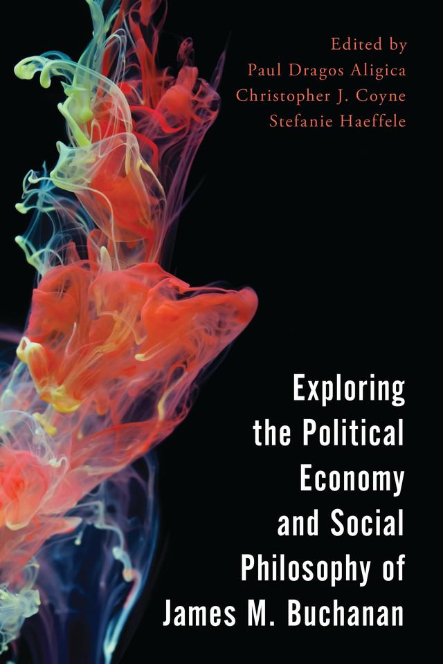 Exploring the Political Economy and Social Philosophy of James M. Buchanan by Christopher J. Coyne, Paul Dragos Aligica, Stefanie Haeffele