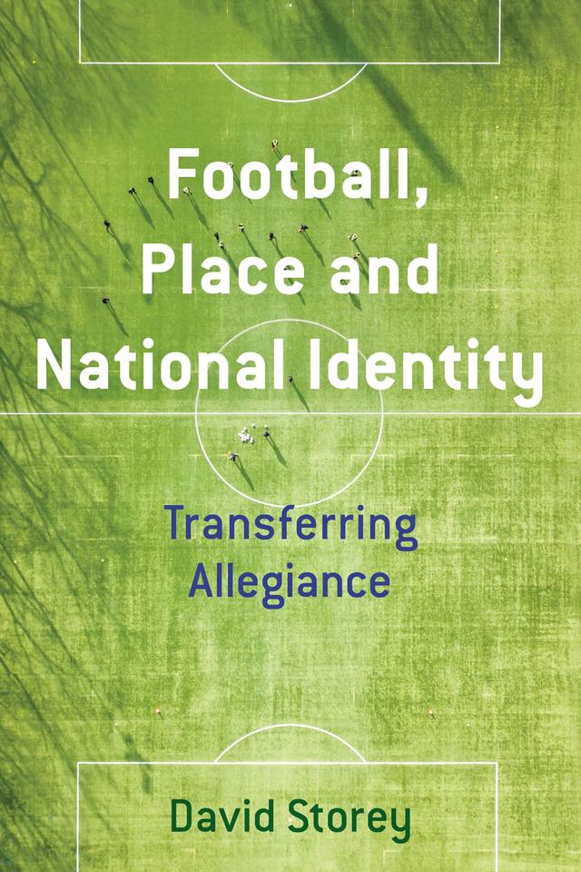Football, Place and National Identity by David Storey