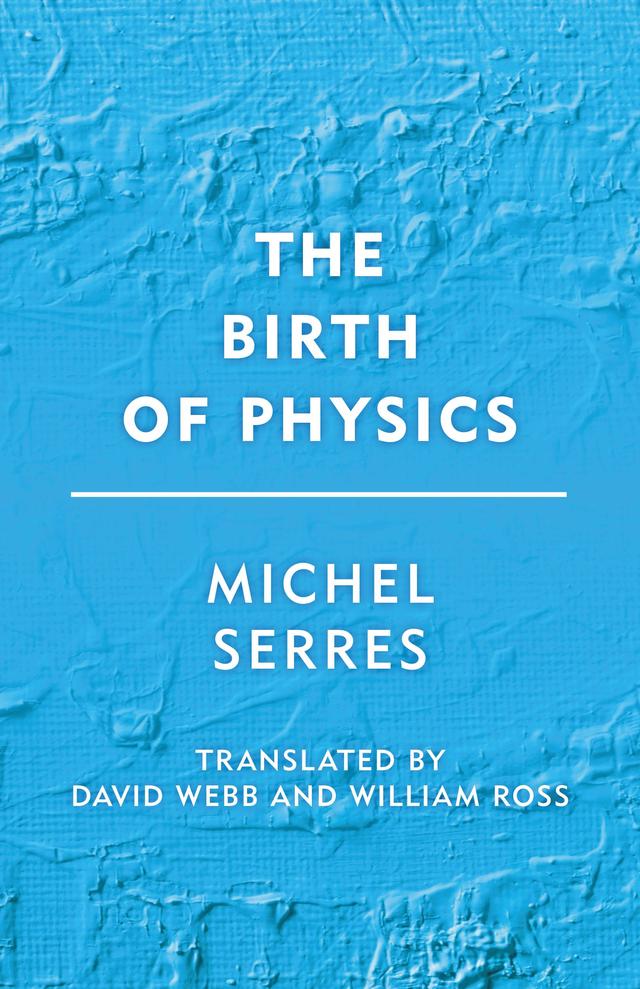 The Birth of Physics by David Webb, Michel Serres, William James Ross