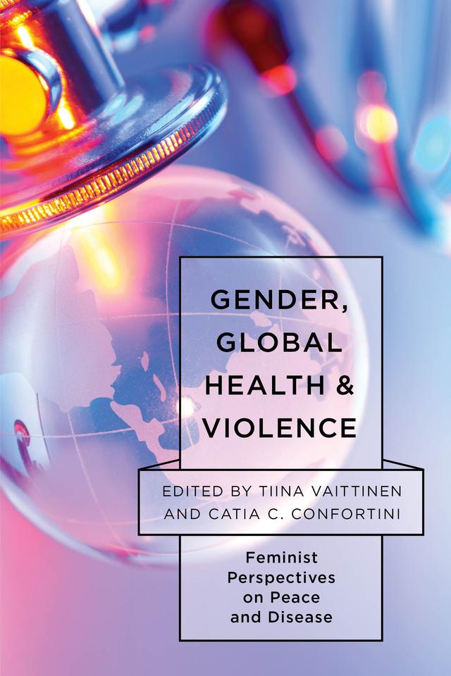 Gender, Global Health, and Violence by Catia C. Confortini, Tiina Vaittinen