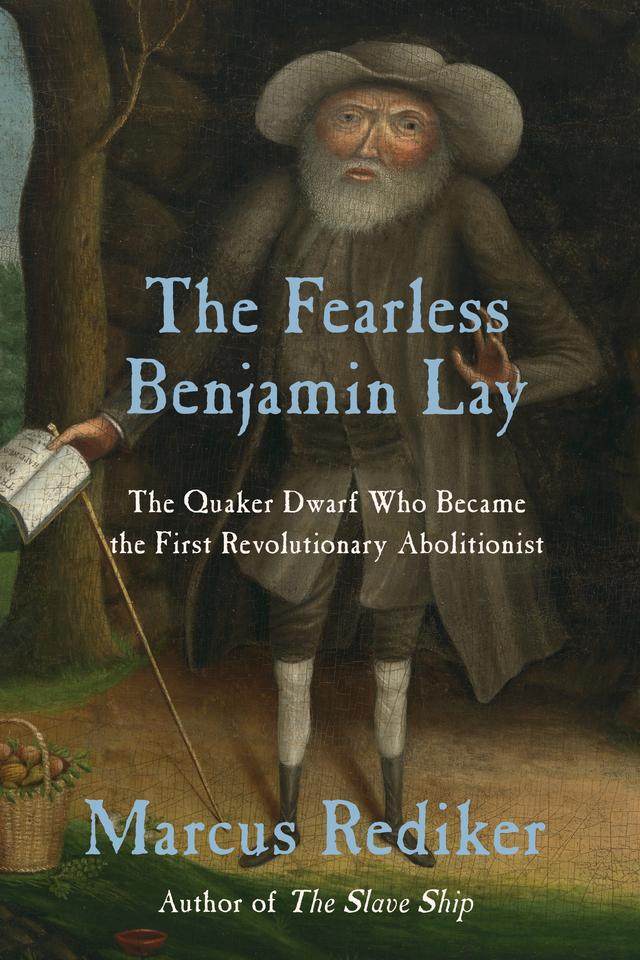 The Fearless Benjamin Lay by Marcus Rediker