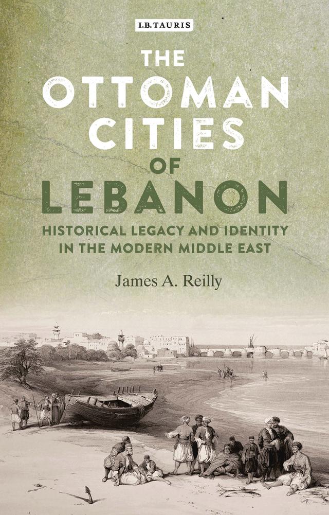 The Ottoman Cities of Lebanon by James A. Reilly