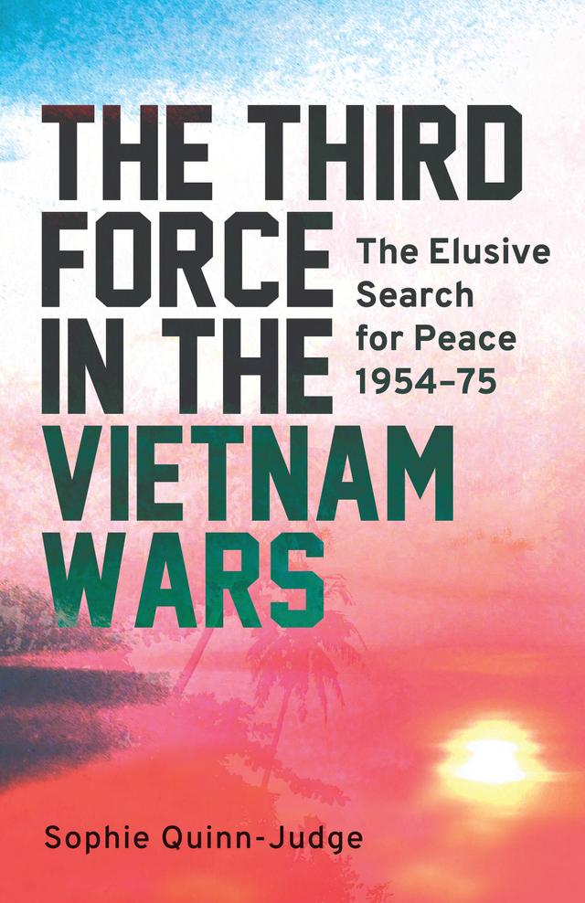 The Third Force in the Vietnam War by Sophie Quinn-Judge