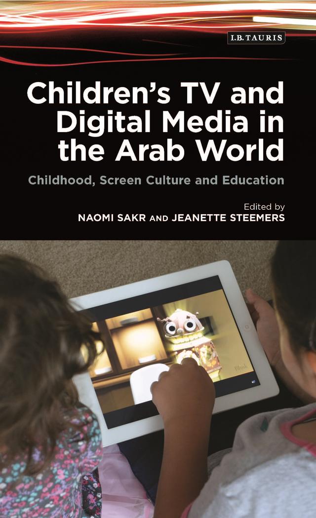 Children's TV and Digital Media in the Arab World by Jeanette Steemers, Naomi Sakr