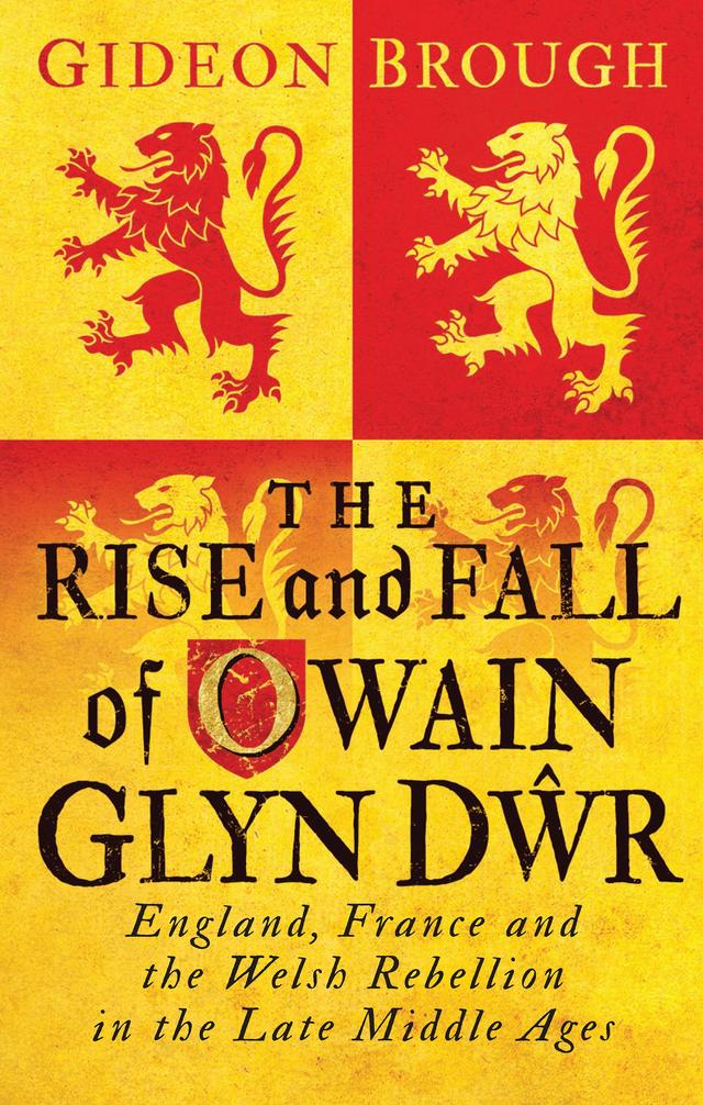 The Rise and Fall of Owain Glyn Dwr by Gideon Brough