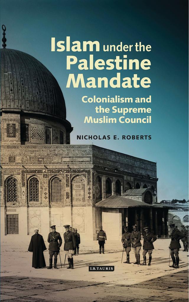 Islam under the Palestine Mandate by Nicholas E. Roberts